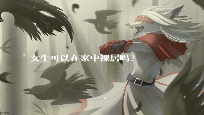 女生可以在家中裸居吗？