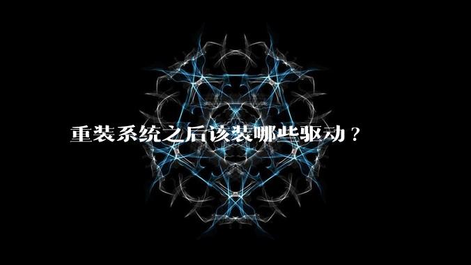 重装系统之后该装哪些驱动?
