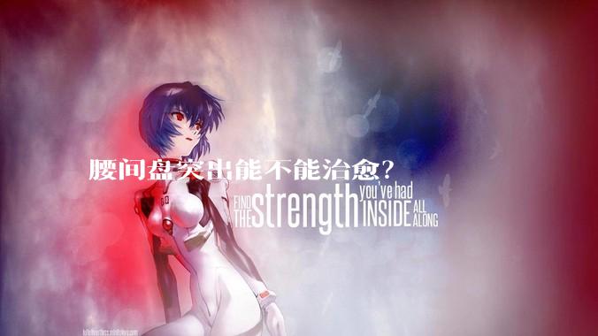 腰间盘突出能不能治愈？