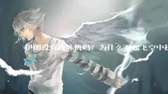 伊朗没有战斗机吗？为什么不起飞空中拼***？