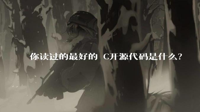 你读过的最好的 C开源代码是什么?