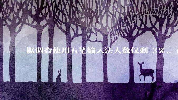 据调查使用五笔输入法人数仅剩 3%，五笔输入法是怎么没落的？