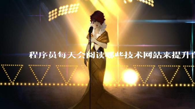 程序员每天会阅读哪些技术网站来提升自己?