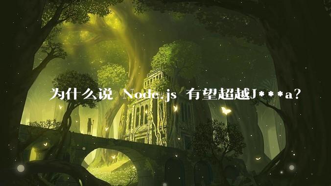 为什么说 Node.js 有望超越J***a？