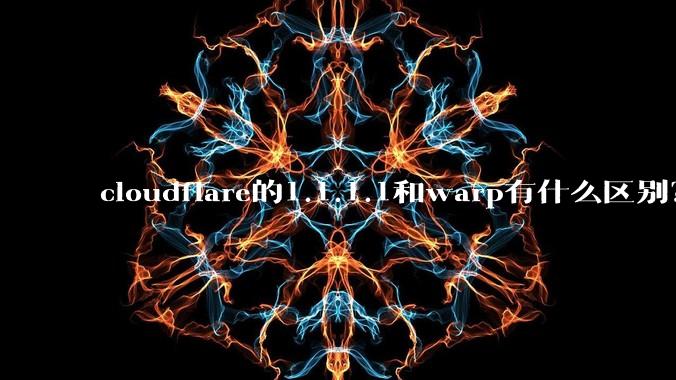 cloudflare的1.1.1.1和warp有什么区别？