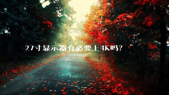 27寸显示器有必要上4K吗？